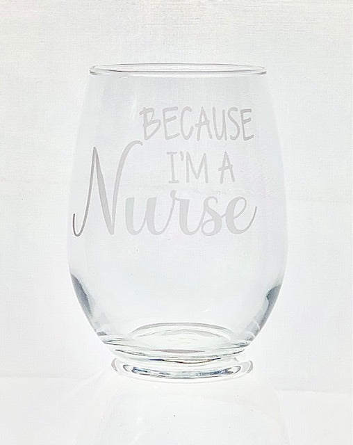 Because I'm a Nurse Wine Glass - 16oz