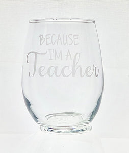 Because I'm a Teacher Wine Glass - 16oz