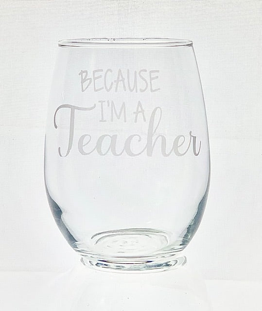 Because I'm a Teacher Wine Glass - 16oz